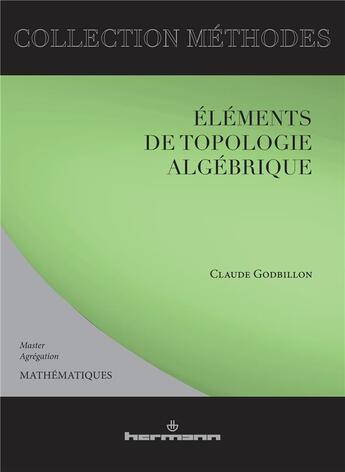 Couverture du livre « Éléments de topologie algébrique : Mathématiques : Master-Agrégation » de Godbillon Claude aux éditions Hermann