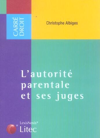 Couverture du livre « L'autorite parentale et ses juges » de Christophe Albiges aux éditions Lexisnexis