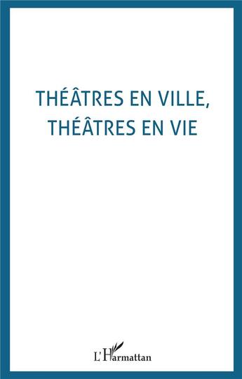 Couverture du livre « Théâtres en ville, théâtres en vie » de  aux éditions L'harmattan