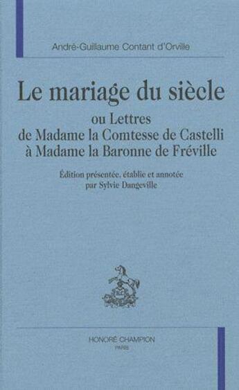 Couverture du livre « Le mariage du siècle, ou lettres de Madame la comtesse de Castelli à Madame la baronne de Fréville » de Andre-Guillaume Contant D'Orville aux éditions Honore Champion