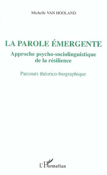 Couverture du livre « La parole émergente ; approche psycho-sociolinguistique de la résilience ; parcours théorico-biographique » de Michelle Van Hooland aux éditions L'harmattan