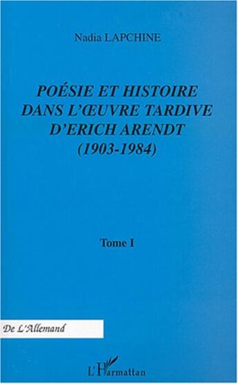 Couverture du livre « Poesie et histoire dans l' uvre tardive d'erich arendt (1903-1984) - vol01 - tome i » de Nadia Lapchine aux éditions L'harmattan