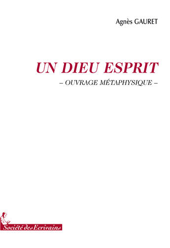 Couverture du livre « Un dieu esprit ; ouvrage métaphysique » de Agnes Gauret aux éditions Societe Des Ecrivains