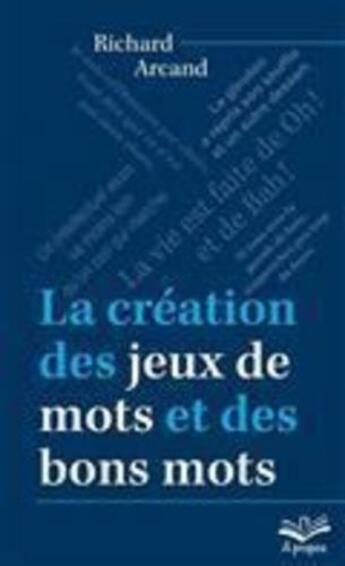 Couverture du livre « La création des jeux de mots et des bons mots » de Richard Arcand aux éditions Presses De L'universite De Laval