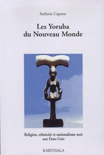 Couverture du livre « Les yoruba du Nouveau Monde ; religion, ethnicité et nationalisme noir aux Etats-Unis » de Stefania Capone aux éditions Karthala