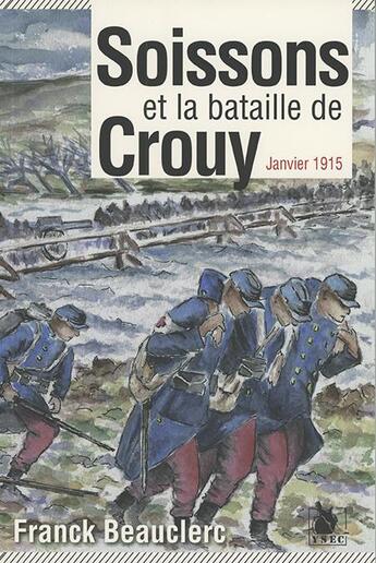 Couverture du livre « Soissons et la bataille de Crouy ; janvier 1915 » de Franck Beauclerc aux éditions Ysec