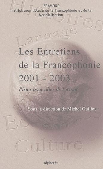 Couverture du livre « Les entretiens de la francophonie 2001-2003 ; pistes pour aller de l'avant » de Iframond aux éditions Alphares