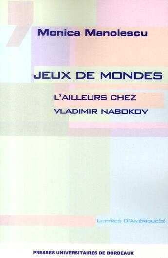 Couverture du livre « Jeux de mondes ; l'ailleurs chez Vladimir Nabokov » de Monica Manolescu aux éditions Pu De Bordeaux