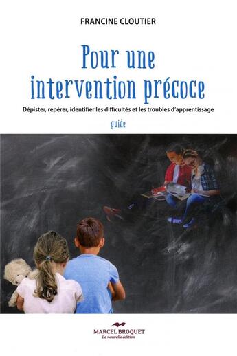 Couverture du livre « Pour une intervention précoce : dépister, repérer, identifier les difficultés et les troubles d'apprentissage » de Francine Cloutier aux éditions Marcel Broquet