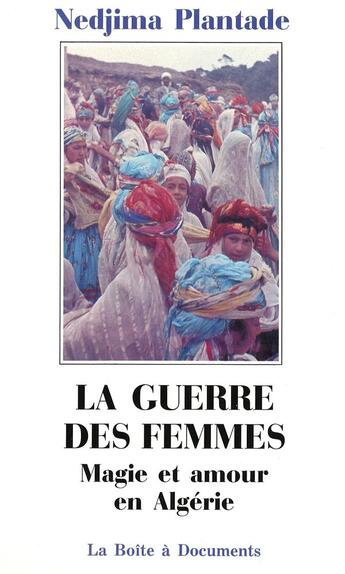 Couverture du livre « La guerre des femmes ; magie et amour en Algérie » de Nedjima Plantade aux éditions La Boite A Documents