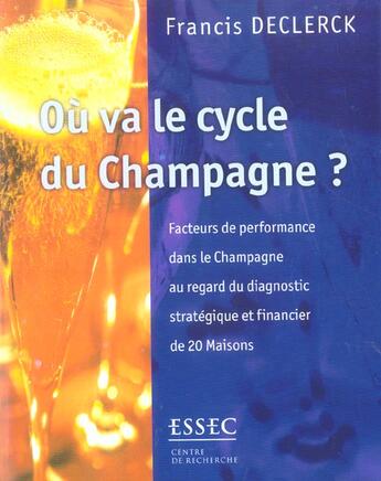 Couverture du livre « Ou Va Le Cycle Du Champagne ? Facteurs De Performance Dans Le Champagne Au Regard Du Diagnostic Strategique Et Financier » de Francis Declerck aux éditions Essec