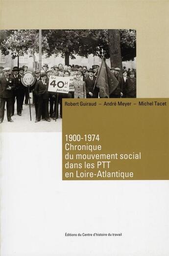 Couverture du livre « 1900-1974, chronique du mouvement social dans les ptt en loire-atlantique » de Tacet et Guiraud et Meyer aux éditions Centre D'histoire Du Travail