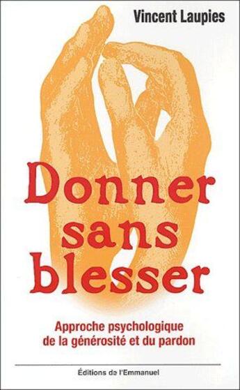 Couverture du livre « Donner sans blesser ; approche psychologique de la générosité et du pardon » de Vincent Laupies aux éditions Emmanuel