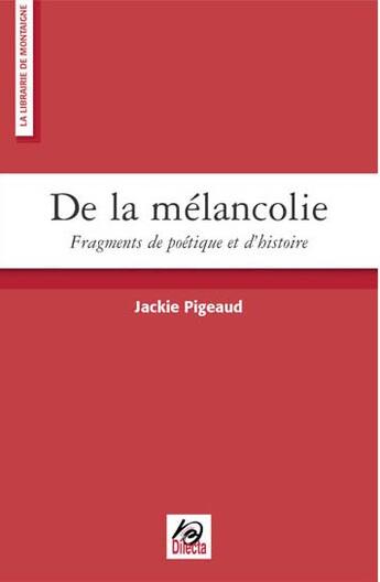 Couverture du livre « De la melancolie - fragments de poetique et d'histoire » de Jackie Pigeaud aux éditions Dilecta