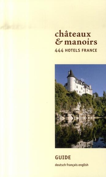 Couverture du livre « Châteaux et manoirs ; 444 hôtels, france » de  aux éditions Chateaux Et Manoirs