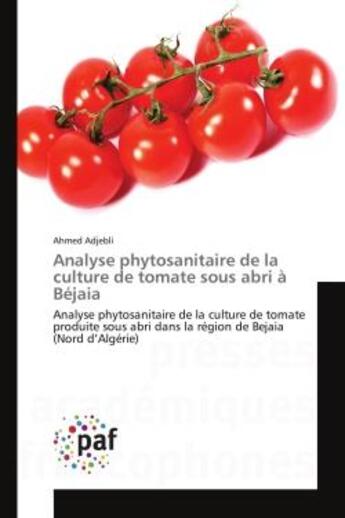 Couverture du livre « Analyse phytosanitaire de la culture de tomate sous abri a bejaia - analyse phytosanitaire de la cul » de Adjebli Ahmed aux éditions Presses Academiques Francophones