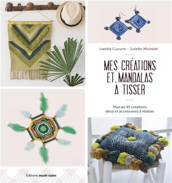 Couverture du livre « Mes créations et mandalas à tisser » de Laetitia Cucurni et Juliette Michelet aux éditions Marie-claire