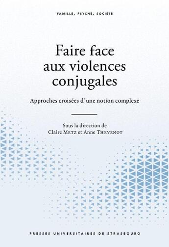 Couverture du livre « Faire face aux violences conjugales : approches croisées d'une notion complexe » de Claire Metz et Anne Thevenot et Collectif aux éditions Pu De Strasbourg