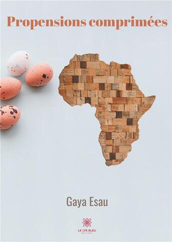 Couverture du livre « Propensions comprimées » de Gaya Esau aux éditions Le Lys Bleu