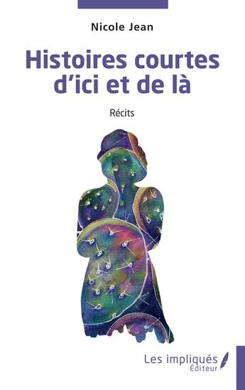 Couverture du livre « Histoires courtes d'ici et de là » de Nicole Jean aux éditions Les Impliques