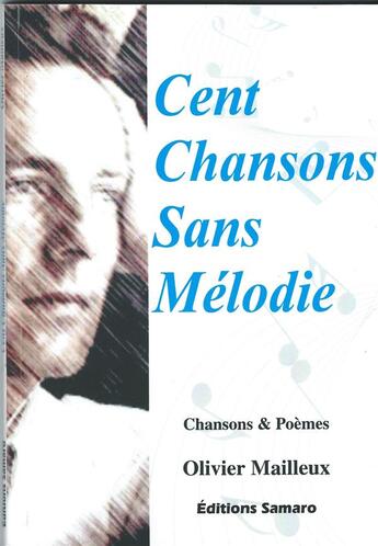 Couverture du livre « Cent chansons sans mélodie ; chansons et poèmes » de Olivier Mailleux aux éditions Samaro