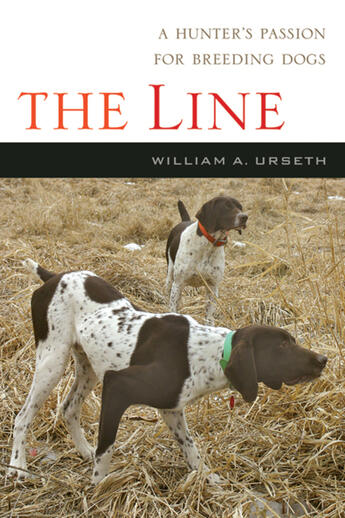 Couverture du livre « The line ; a hunter's passion for breeding dogs » de William A. Urseth aux éditions Ecw Press