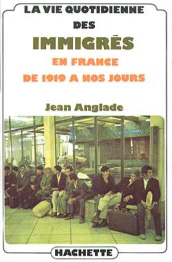 Couverture du livre « La vie quotidienne des immigrés en France de 1919 à nos jours » de Jean Anglade aux éditions Hachette Litteratures