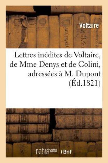 Couverture du livre « Lettres inedites de voltaire, de mme denys et de colini, adressees a m. dupont - , avocat au conseil » de Voltaire aux éditions Hachette Bnf