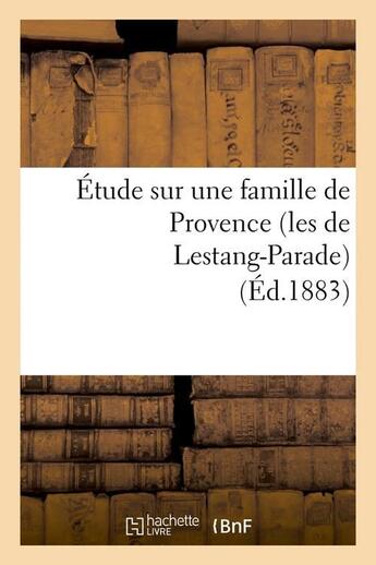 Couverture du livre « Etude sur une famille de provence (les de lestang-parade) (ed.1883) » de  aux éditions Hachette Bnf