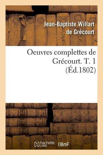 Couverture du livre « Oeuvres complettes de grecourt. t. 1 (ed.1802) » de Willart De Grecourt aux éditions Hachette Bnf