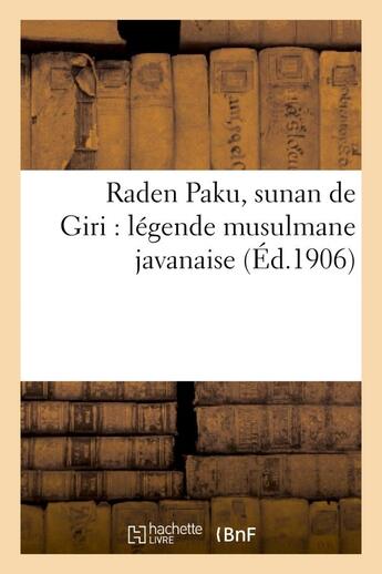 Couverture du livre « Raden paku, sunan de giri : legende musulmane javanaise » de  aux éditions Hachette Bnf