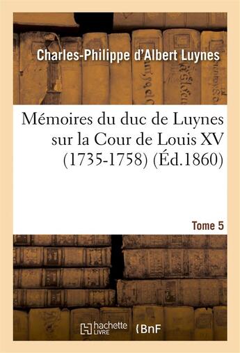 Couverture du livre « Memoires du duc de luynes sur la cour de louis xv (1735-1758). t. 5 » de Luynes C-P. aux éditions Hachette Bnf