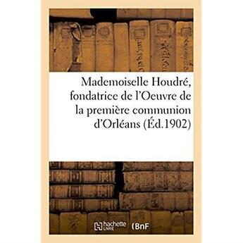 Couverture du livre « Mademoiselle houdre, fondatrice de l'oeuvre de la premiere communion d'orleans » de Siege De L'Oeuvre aux éditions Hachette Bnf