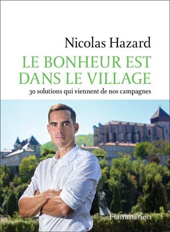 Couverture du livre « Le bonheur est dans le village ; 30 solutions qui viennent de nos campagnes » de Nicolas Hazard aux éditions Flammarion