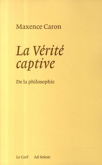 Couverture du livre « La vérité captive ; de la philosophie » de Maxence Caron aux éditions Cerf