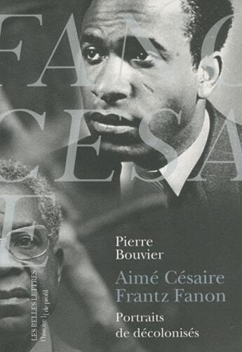 Couverture du livre « Aimé Césaire, Frantz Fanon ; portraits de décolonisés » de Pierre Bouvier aux éditions Belles Lettres