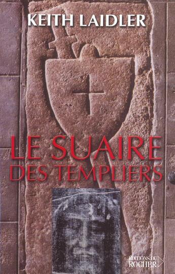 Couverture du livre « Le suaire des templiers - l'eglise, le suaire et la creation d'une fraude sacree » de Laidler Keith aux éditions Rocher