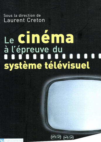Couverture du livre « Le cinema a l'epreuve du systeme televisuel » de Laurent Creton aux éditions Cnrs Ditions Via Openedition