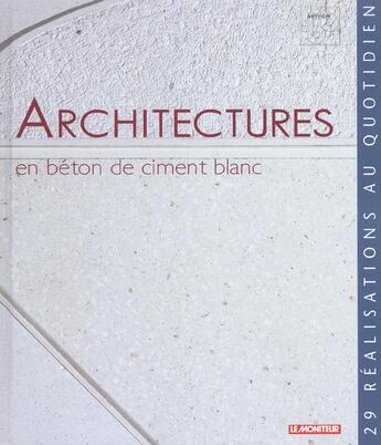 Couverture du livre « Architectures en beton de ciment blanc » de Francois Lamarre aux éditions Le Moniteur