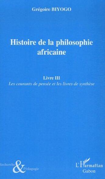 Couverture du livre « Histoire de la philosophie africaine t.3 ; les courants de pensée et les livres de synthèse » de Gregoire Biyogo aux éditions L'harmattan