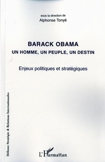 Couverture du livre « Barack Obama ; un homme, un peuple, un destin ; enjeux politiques et stratégiques » de Alphonse Tonye aux éditions L'harmattan
