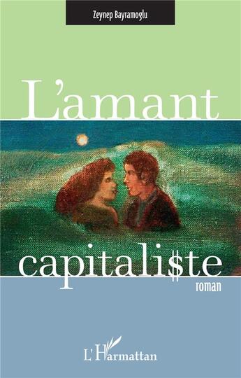 Couverture du livre « L'amant capitaliste » de Zeynep Bayramoglu aux éditions L'harmattan