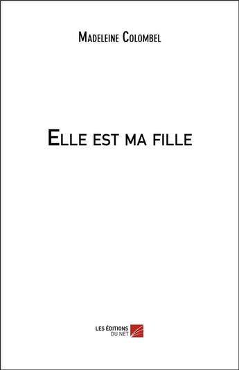 Couverture du livre « Elle est ma fille » de Madeleine Colombel aux éditions Editions Du Net