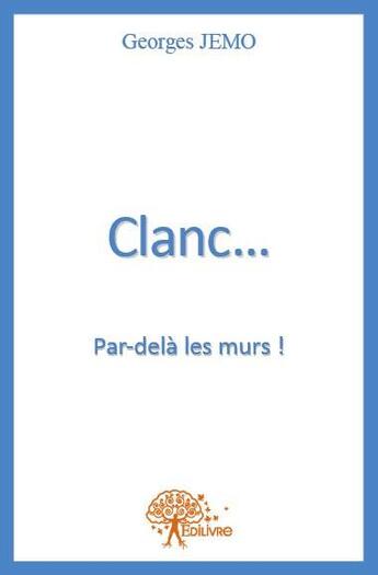 Couverture du livre « Clanc... par-delà les murs ! » de Georges Jemo aux éditions Edilivre