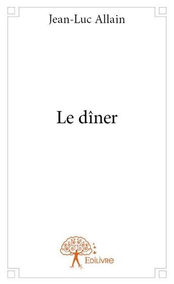 Couverture du livre « Le dîner » de Jean-Luc Allain aux éditions Edilivre