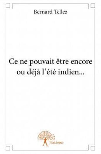 Couverture du livre « Ce ne pouvait être encore ou déjà l'été indien... » de Bernard Tellez aux éditions Edilivre