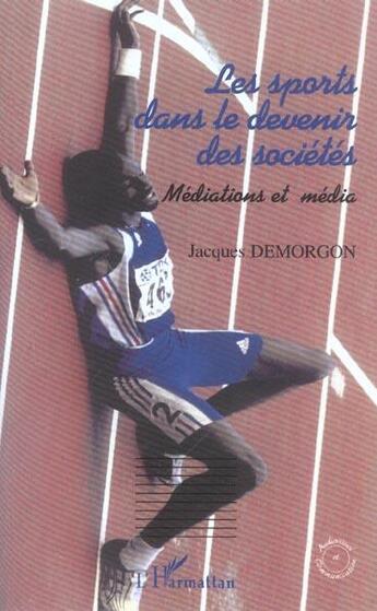 Couverture du livre « Les sports dans le devenir des societes - mediations et media » de Jacques Demorgon aux éditions Editions L'harmattan