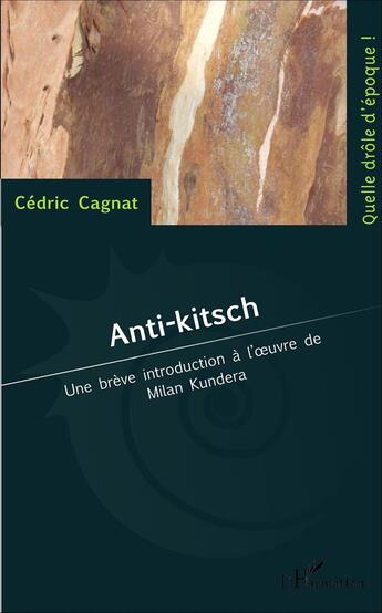 Couverture du livre « Anti-kitsch ; une brève introduction à l'oeuvre de Milan Kundera » de Cedric Cagnat aux éditions L'harmattan
