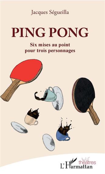 Couverture du livre « Ping pong, six mises au point pour trois personnages » de Jacques Segueilla aux éditions L'harmattan