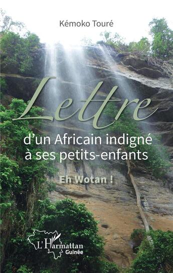 Couverture du livre « Lettre d'un Africain indigné à ses petits-enfants ; eh wotan ! » de Toure Kemoko aux éditions L'harmattan